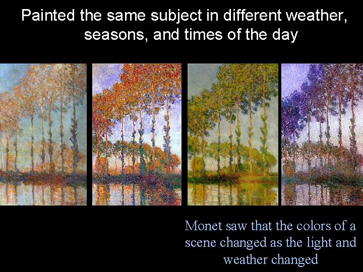 Painted the same subject in different weather, seasons, and times of the day Monet