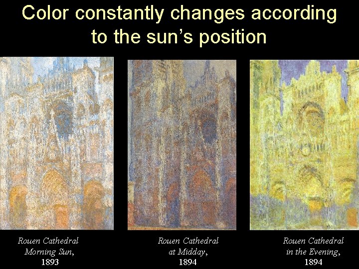 Color constantly changes according to the sun’s position Rouen Cathedral Morning Sun, 1893 Rouen