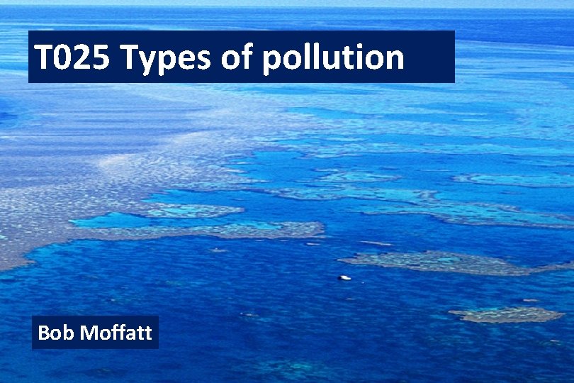 T 025 Types of pollution Bob Moffatt 