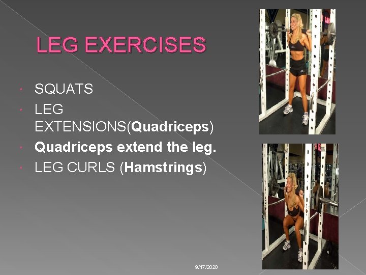 LEG EXERCISES SQUATS LEG EXTENSIONS(Quadriceps) Quadriceps extend the leg. LEG CURLS (Hamstrings) 9/17/2020 28 LEG EXERCISES SQUATS LEG EXTENSIONS(Quadriceps) Quadriceps extend the leg. LEG CURLS (Hamstrings) 9/17/2020 28