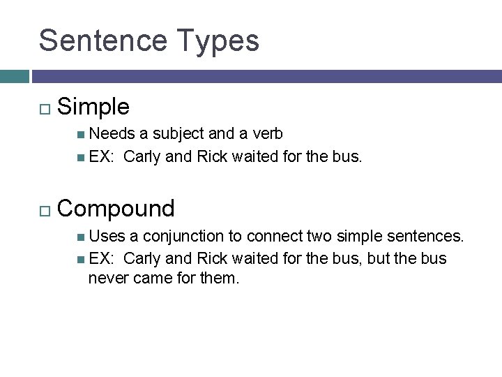 Sentence Types Simple Needs a subject and a verb EX: Carly and Rick waited