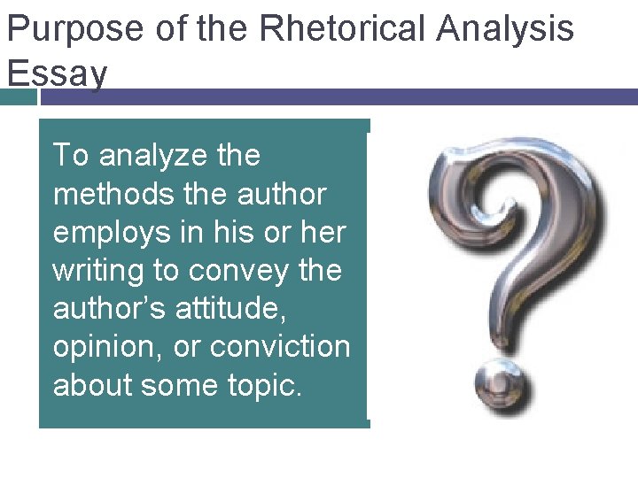 Purpose of the Rhetorical Analysis Essay To analyze the methods the author employs in