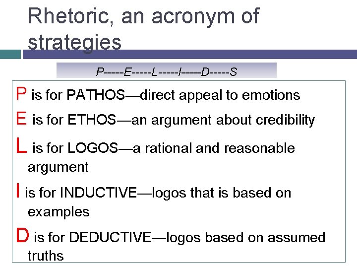 Rhetoric, an acronym of strategies P-----E-----L-----I-----D-----S P is for PATHOS—direct appeal to emotions E