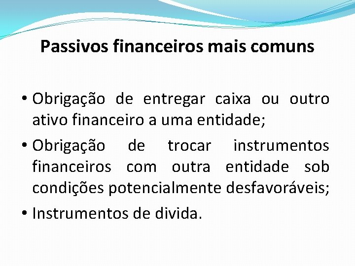 Passivos financeiros mais comuns • Obrigação de entregar caixa ou outro ativo financeiro a Passivos financeiros mais comuns • Obrigação de entregar caixa ou outro ativo financeiro a