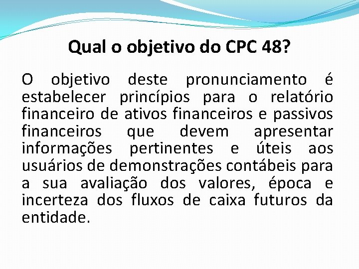 Qual o objetivo do CPC 48? O objetivo deste pronunciamento é estabelecer princípios para