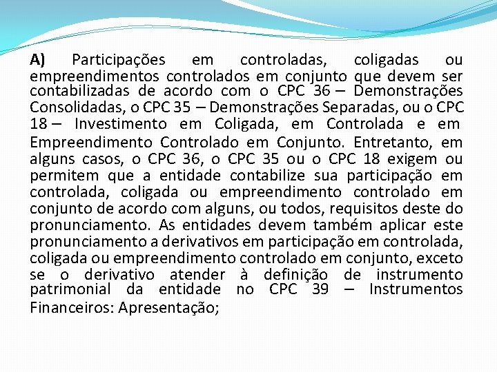 A) Participações em controladas, coligadas ou empreendimentos controlados em conjunto que devem ser contabilizadas