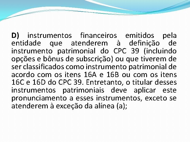 D) instrumentos financeiros emitidos pela entidade que atenderem à definição de instrumento patrimonial do D) instrumentos financeiros emitidos pela entidade que atenderem à definição de instrumento patrimonial do