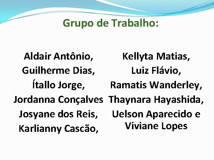 Grupo de Trabalho: Kellyta Matias, Aldair Antônio, Luiz Flávio, Guilherme Dias, Ramatis Wanderley, Ítallo Grupo de Trabalho: Kellyta Matias, Aldair Antônio, Luiz Flávio, Guilherme Dias, Ramatis Wanderley, Ítallo