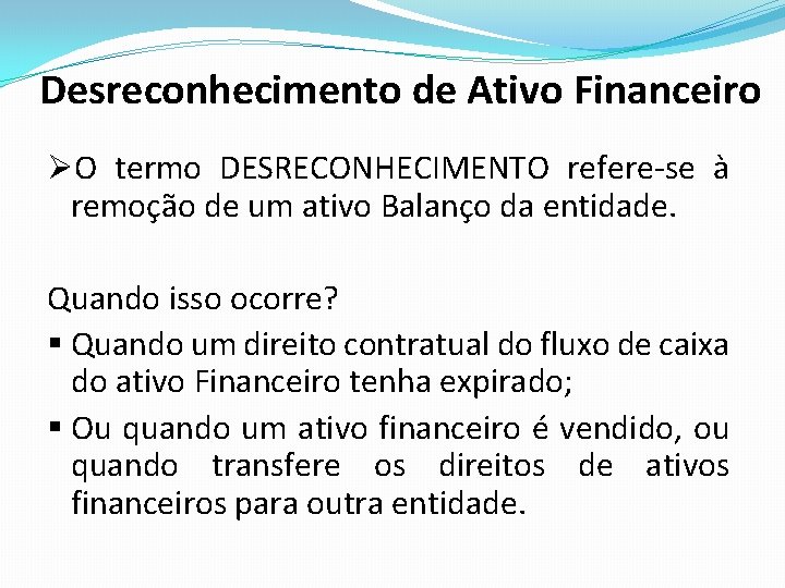 Desreconhecimento de Ativo Financeiro ØO termo DESRECONHECIMENTO refere-se à remoção de um ativo Balanço