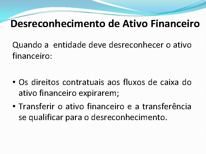 Desreconhecimento de Ativo Financeiro Quando a entidade deve desreconhecer o ativo financeiro: • Os Desreconhecimento de Ativo Financeiro Quando a entidade deve desreconhecer o ativo financeiro: • Os