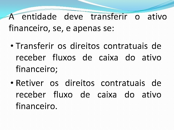 A entidade deve transferir o ativo financeiro, se, e apenas se: • Transferir os