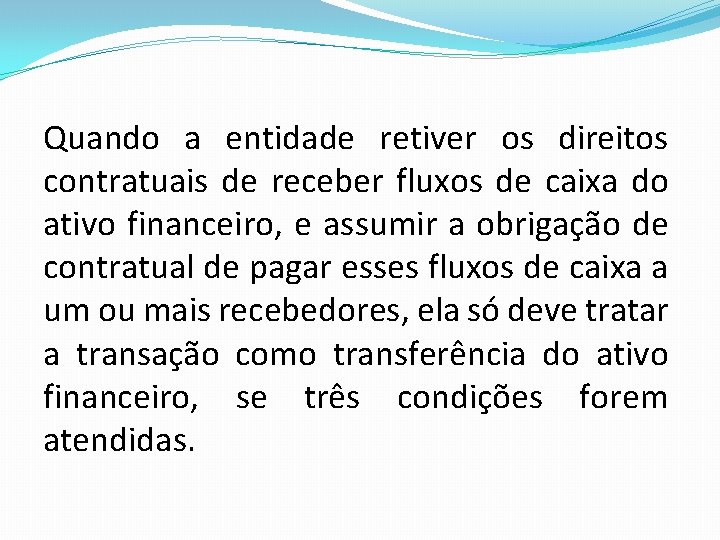 Quando a entidade retiver os direitos contratuais de receber fluxos de caixa do ativo Quando a entidade retiver os direitos contratuais de receber fluxos de caixa do ativo