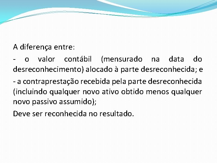 A diferença entre: - o valor contábil (mensurado na data do desreconhecimento) alocado à A diferença entre: - o valor contábil (mensurado na data do desreconhecimento) alocado à