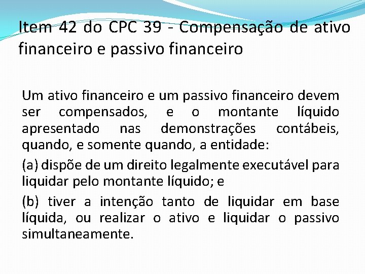 Item 42 do CPC 39 - Compensação de ativo financeiro e passivo financeiro Um Item 42 do CPC 39 - Compensação de ativo financeiro e passivo financeiro Um