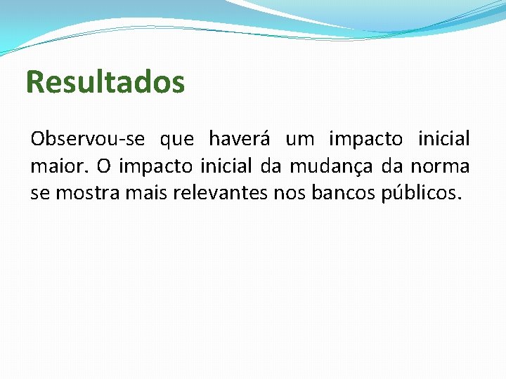 Resultados Observou-se que haverá um impacto inicial maior. O impacto inicial da mudança da Resultados Observou-se que haverá um impacto inicial maior. O impacto inicial da mudança da