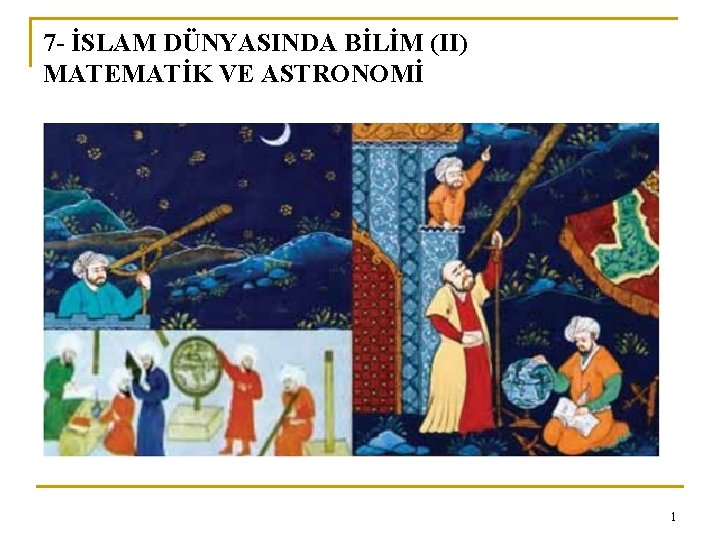 7 - İSLAM DÜNYASINDA BİLİM (II) MATEMATİK VE ASTRONOMİ 1 