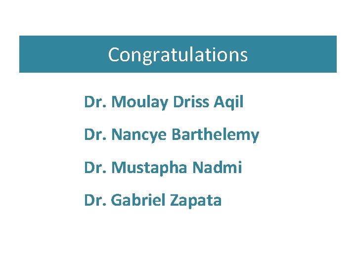 Congratulations Dr. Moulay Driss Aqil Dr. Nancye Barthelemy Dr. Mustapha Nadmi Dr. Gabriel Zapata
