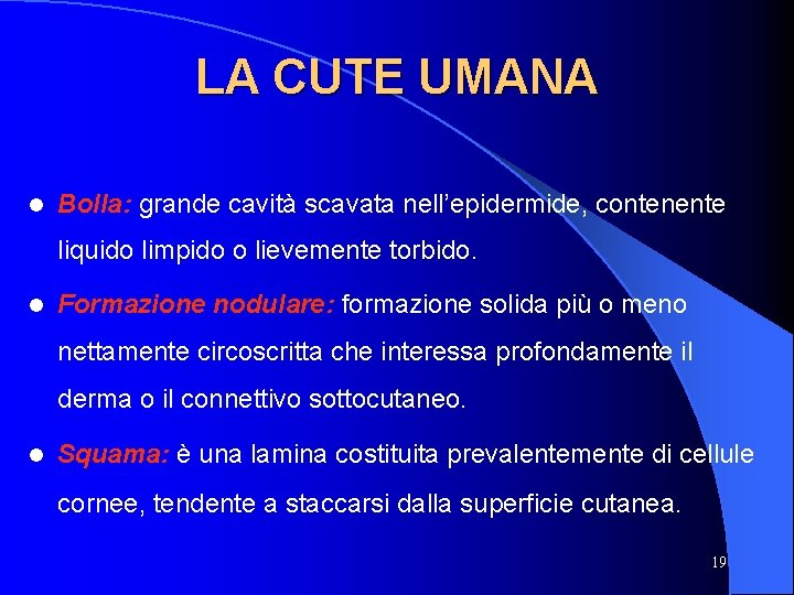 LA CUTE UMANA l Bolla: grande cavità scavata nell’epidermide, contenente liquido limpido o lievemente