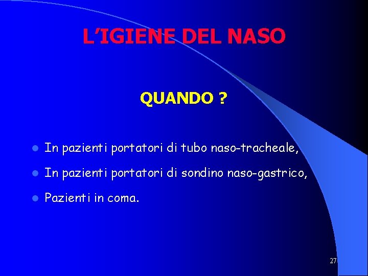 L’IGIENE DEL NASO QUANDO ? l In pazienti portatori di tubo naso-tracheale, l In