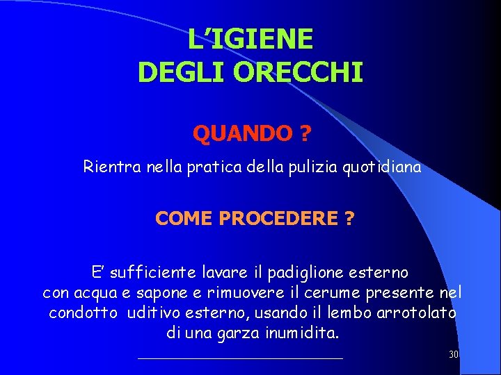 L’IGIENE DEGLI ORECCHI QUANDO ? Rientra nella pratica della pulizia quotidiana COME PROCEDERE ?