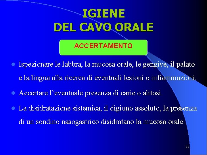 IGIENE DEL CAVO ORALE ACCERTAMENTO l Ispezionare le labbra, la mucosa orale, le gengive,