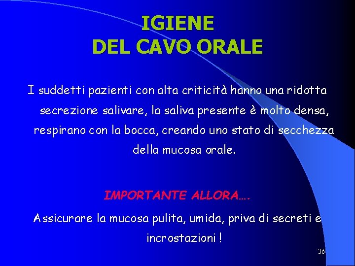 IGIENE DEL CAVO ORALE I suddetti pazienti con alta criticità hanno una ridotta secrezione