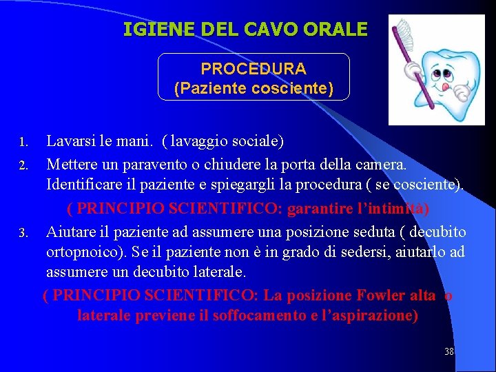 IGIENE DEL CAVO ORALE PROCEDURA (Paziente cosciente) Lavarsi le mani. ( lavaggio sociale) 2.