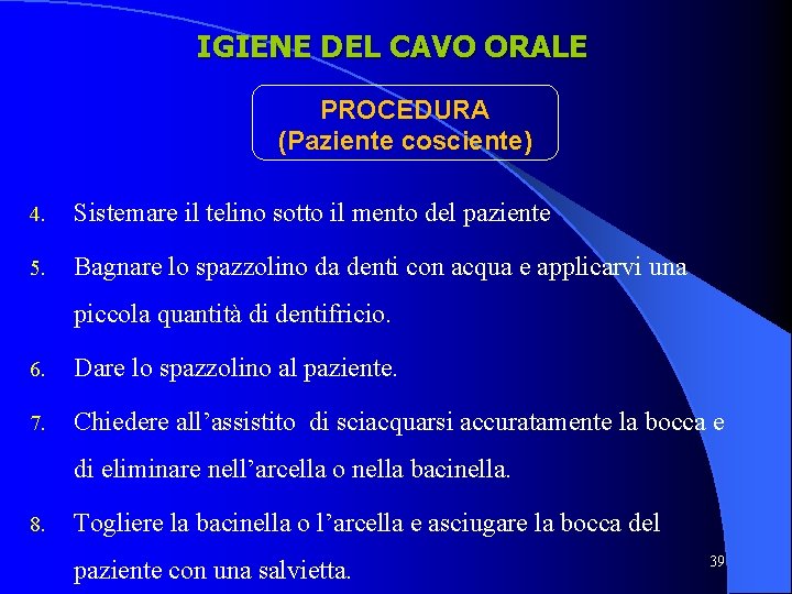 IGIENE DEL CAVO ORALE PROCEDURA (Paziente cosciente) 4. Sistemare il telino sotto il mento