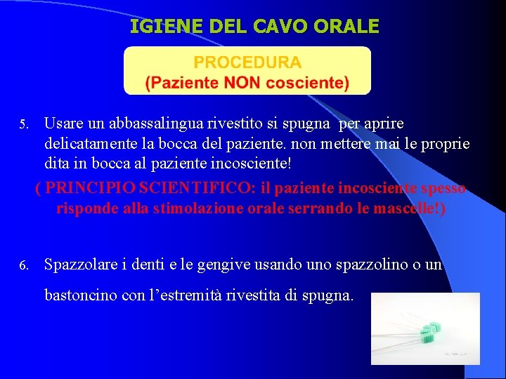 IGIENE DEL CAVO ORALE 5. 6. Usare un abbassalingua rivestito si spugna per aprire