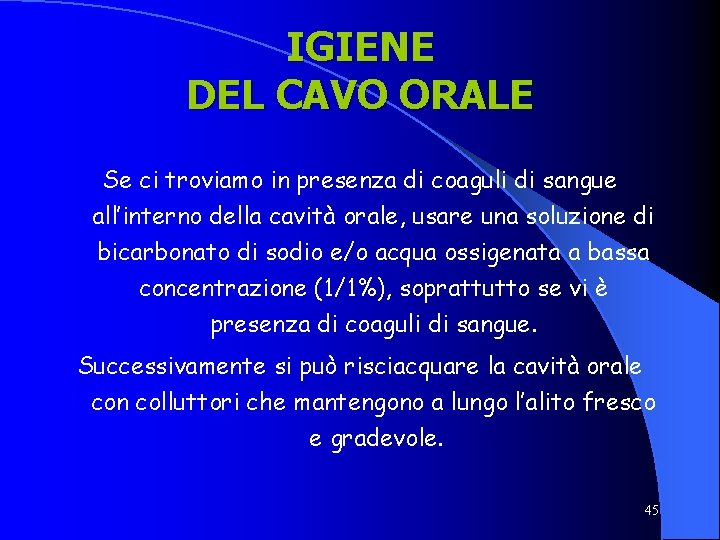 IGIENE DEL CAVO ORALE Se ci troviamo in presenza di coaguli di sangue all’interno