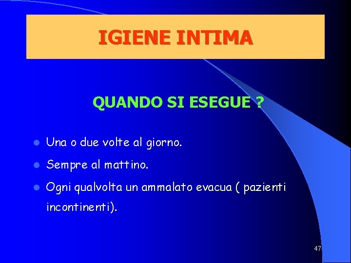 IGIENE INTIMA QUANDO SI ESEGUE ? l Una o due volte al giorno. l