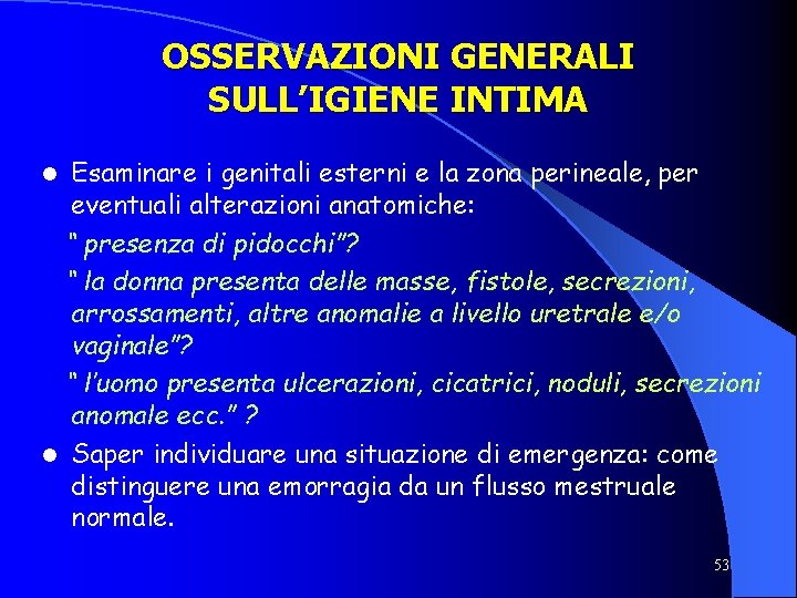 OSSERVAZIONI GENERALI SULL’IGIENE INTIMA Esaminare i genitali esterni e la zona perineale, per eventuali