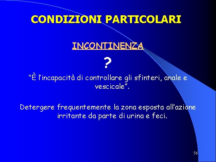 CONDIZIONI PARTICOLARI INCONTINENZA ? “È l’incapacità di controllare gli sfinteri, anale e vescicale”. Detergere