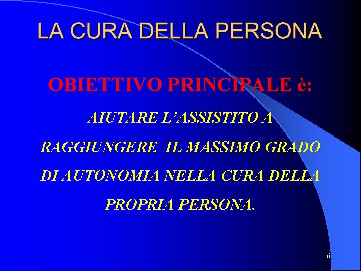 OBIETTIVO PRINCIPALE è: AIUTARE L’ASSISTITO A RAGGIUNGERE IL MASSIMO GRADO DI AUTONOMIA NELLA CURA