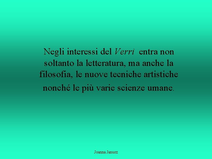 Negli interessi del Verri entra non soltanto la letteratura, ma anche la filosofia, le