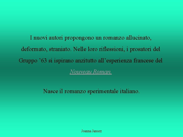 I nuovi autori propongono un romanzo allucinato, deformato, straniato. Nelle loro riflessioni, i prosatori