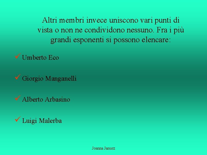 Altri membri invece uniscono vari punti di vista o non ne condividono nessuno. Fra