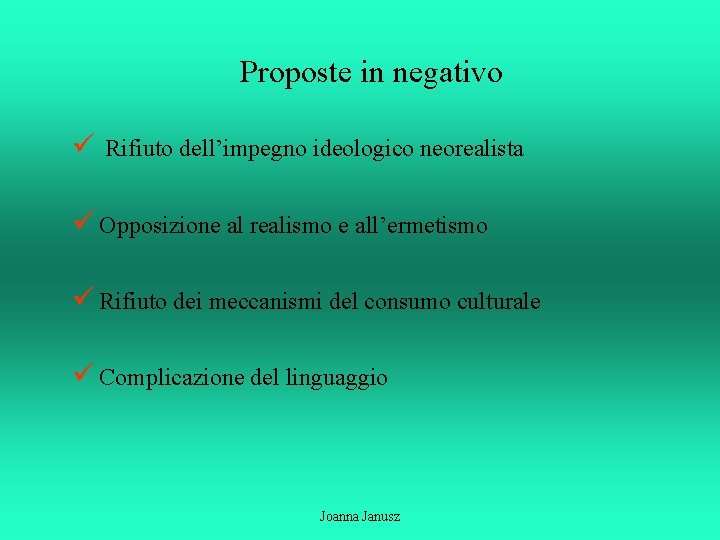 Proposte in negativo ü Rifiuto dell’impegno ideologico neorealista ü Opposizione al realismo e all’ermetismo