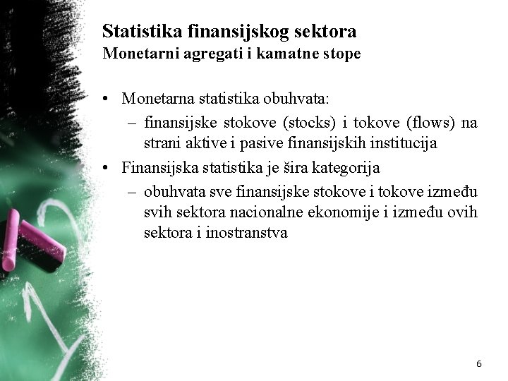 Statistika finansijskog sektora Monetarni agregati i kamatne stope • Monetarna statistika obuhvata: – finansijske