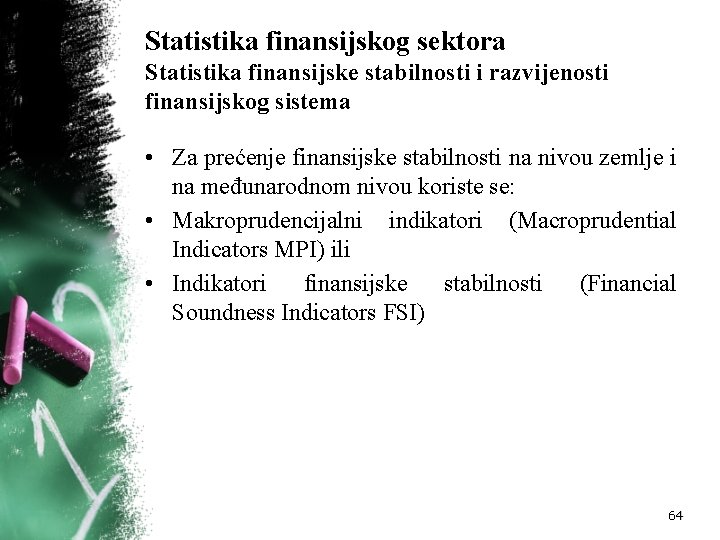 Statistika finansijskog sektora Statistika finansijske stabilnosti i razvijenosti finansijskog sistema • Za prećenje finansijske