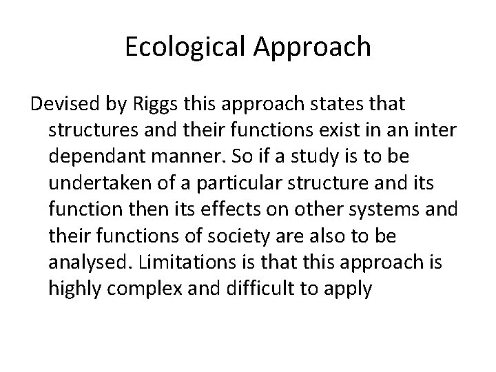 Ecological Approach Devised by Riggs this approach states that structures and their functions exist