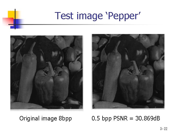 Test image ‘Pepper’ Original image 8 bpp 0. 5 bpp PSNR = 30. 869