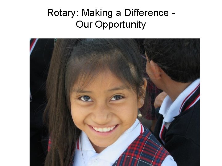 Rotary: Making a Difference Our Opportunity 