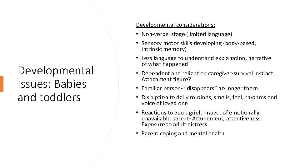 Developmental Issues: Babies and toddlers Developmental considerations: • Non-verbal stage (limited language) • Sensory