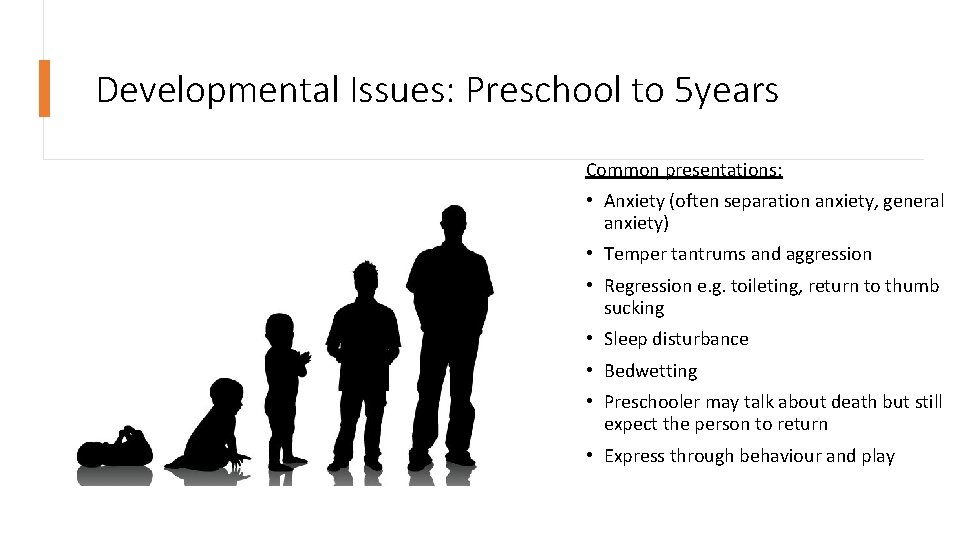 Developmental Issues: Preschool to 5 years Common presentations: • Anxiety (often separation anxiety, general