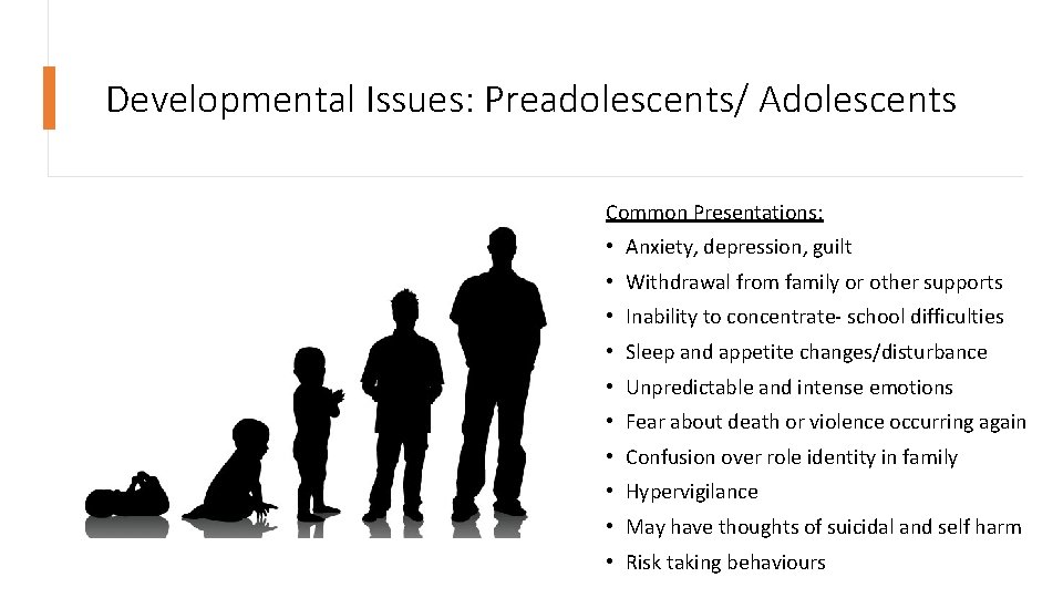 Developmental Issues: Preadolescents/ Adolescents Common Presentations: • Anxiety, depression, guilt • Withdrawal from family