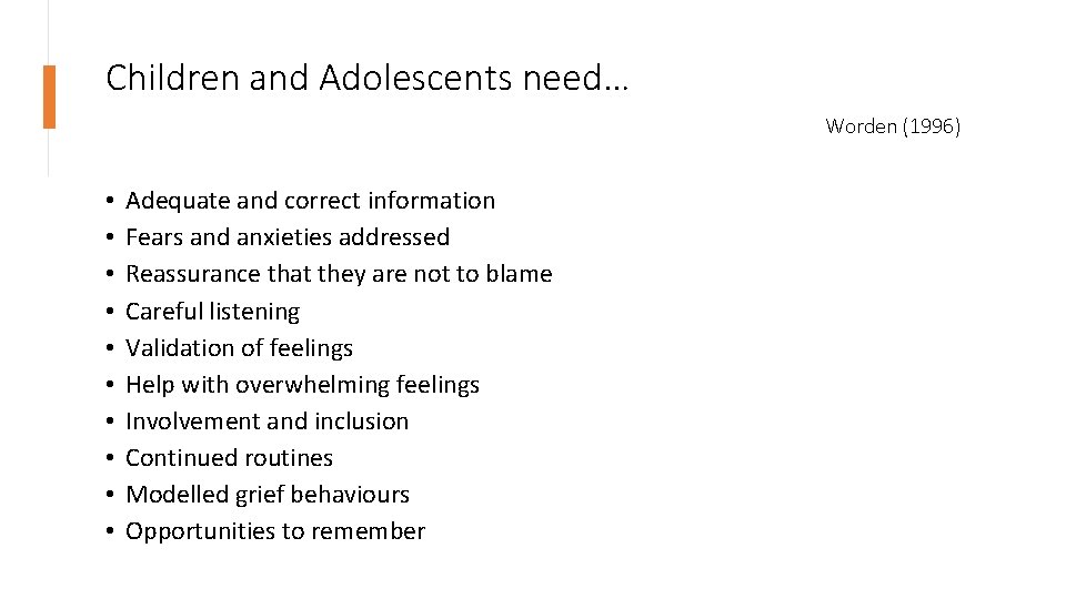 Children and Adolescents need… Worden (1996) • • • Adequate and correct information Fears