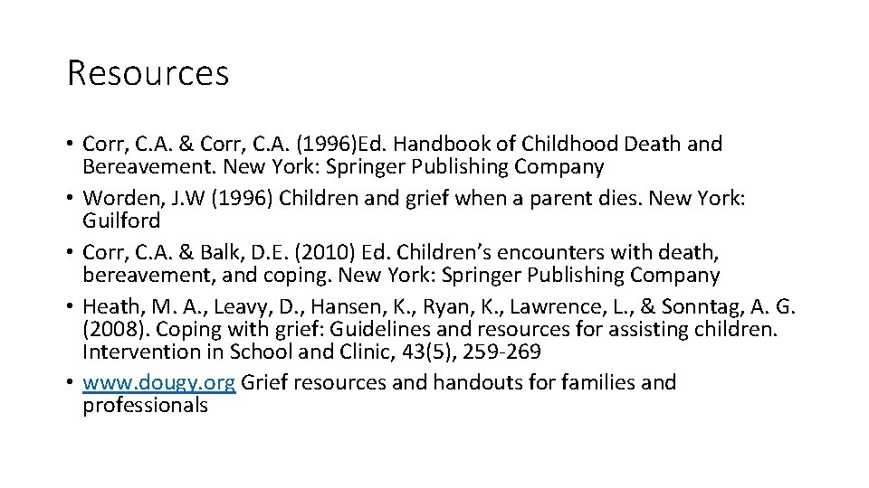 Resources • Corr, C. A. & Corr, C. A. (1996)Ed. Handbook of Childhood Death