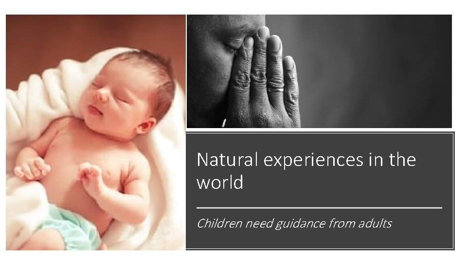 Natural experiences in the world Children need guidance from adults 