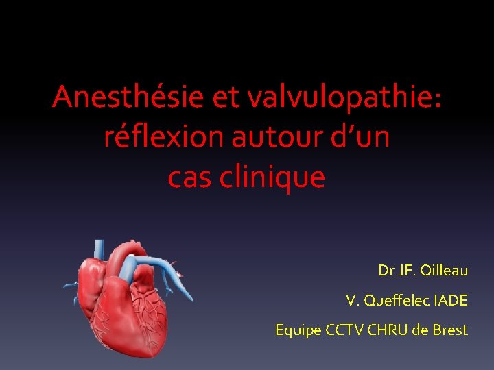 Anesthésie et valvulopathie: réflexion autour d’un cas clinique Dr JF. Oilleau V. Queffelec IADE